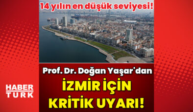Son dakika haberi: 14 yılın en düşük seviyesi… Prof. Dr. Doğan Yaşar'dan İzmir için çok kritik uyarı!